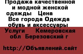 Продажа качественной и модной женской одежды › Цена ­ 2 500 - Все города Одежда, обувь и аксессуары » Услуги   . Кемеровская обл.,Березовский г.